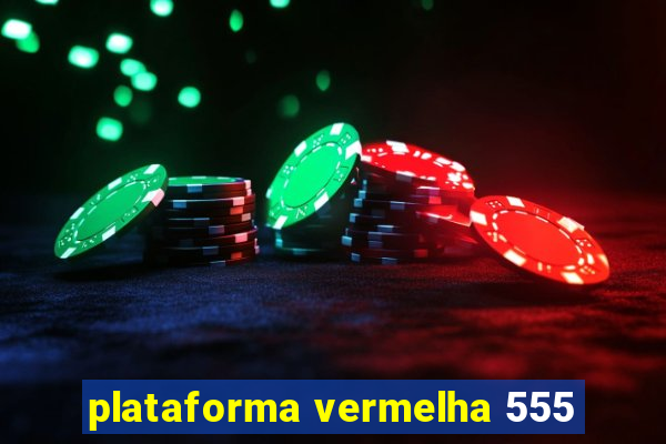 plataforma vermelha 555